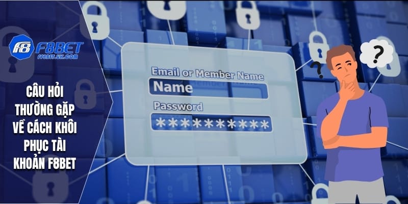 Câu hỏi thường gặp về cách khôi phục tài khoản F8BET