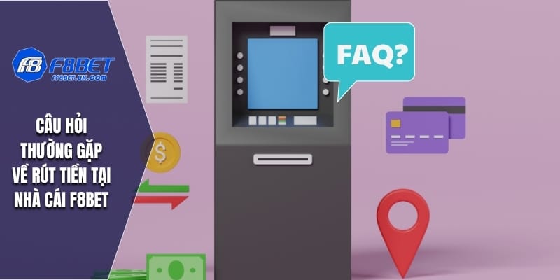 Câu hỏi thường gặp về rút tiền tại nhà cái F8BET