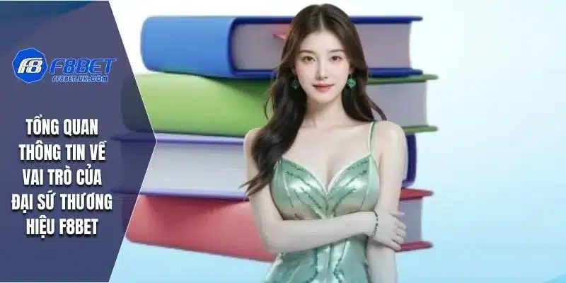 Tổng quan thông tin về vai trò của đại sứ thương hiệu F8bet