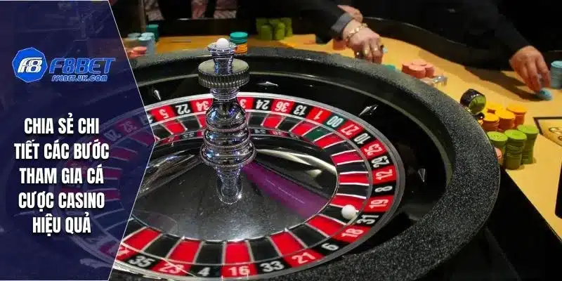 Chia sẻ chi tiết các bước tham gia cá cược casino hiệu quả
