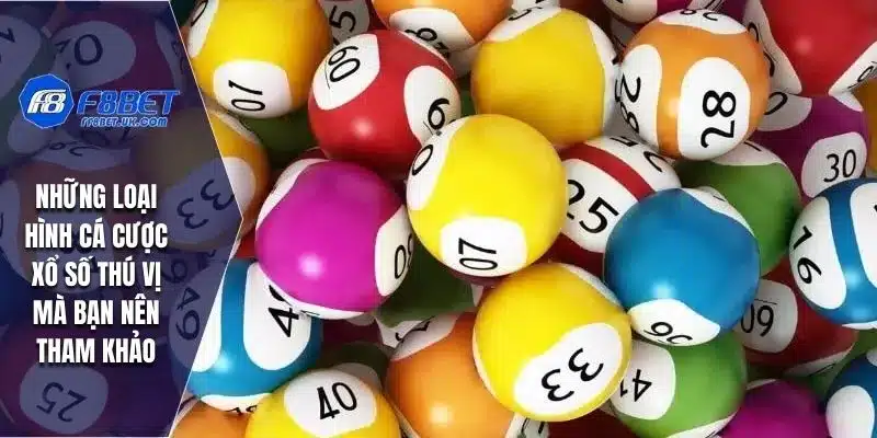 Những loại hình cá cược xổ số thú vị mà bạn nên tham khảo