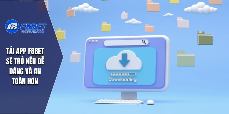 Tải app F8BET sẽ trở nên dễ dàng và an toàn hơn